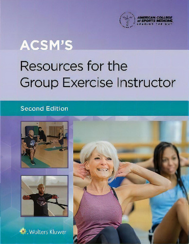 Acsm's Resources For The Group Exercise Instructor, De American College Of Sports Medicine (acsm)., Vol. 1. Editorial Wolters Kluwer, Tapa Blanda, Edición Second Edition En Inglés