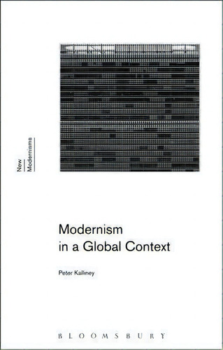 Modernism In A Global Context, De Peter Kalliney. New Modernisms, Vol. 1. Editorial Bloomsbury Publishing Plc, Tapa Blanda En Inglés, 2016