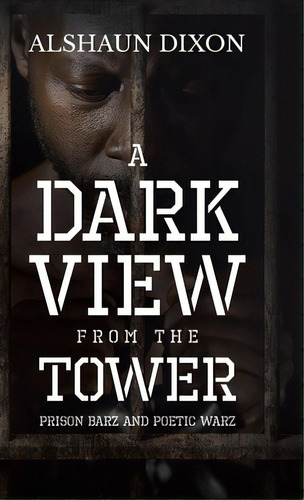 A Dark View From The Tower: Prison Barz And Poetic Warz, De Dixon, Alshaun. Editorial Tellwell Talent, Tapa Dura En Inglés