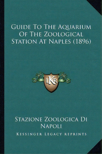 Guide To The Aquarium Of The Zoological Station At Naples (1896), De Stazione Zoologica Di Napoli. Editorial Kessinger Publishing, Tapa Blanda En Inglés