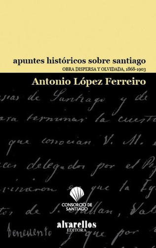 Apuntes Histãâricos Sobre Santiago, De López Ferreiro, Antonio. Editorial Alvarellos Editora, Tapa Dura En Español