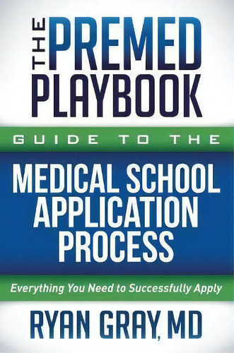 The Premed Playbook Guide To The Medical School Application Process : Everything You Need To Succ..., De Ryan Gray. Editorial Morgan James Publishing Llc, Tapa Blanda En Inglés