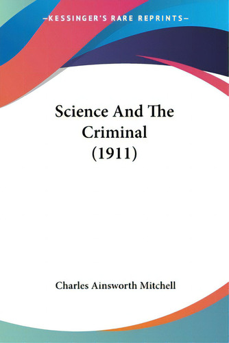 Science And The Criminal (1911), De Mitchell, Charles Ainsworth. Editorial Kessinger Pub Llc, Tapa Blanda En Inglés