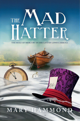 The Mad Hatter: The Role Of Mercury In The Life Of Lewis Carroll, De Hammond, Mary. Editorial Createspace, Tapa Blanda En Inglés