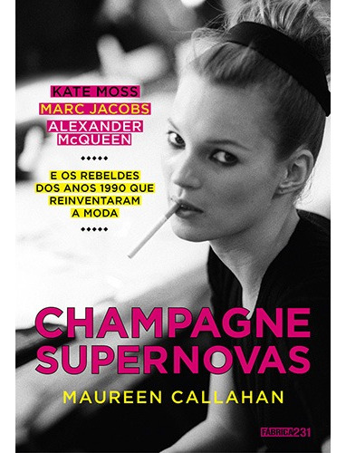 Champagne Supernovas: Kate Moss, Marc Jacobs, Alexander McQueen e os rebeldes dos anos 1990 que reinventaram a moda, de Callahan, Maureen. Editora Rocco Ltda, capa mole em português, 2015
