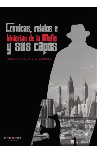 Crónicas, Relatos E Historias De La Mafia Y Sus Capos, de Águila Sánchez , Miguel Ángel.., vol. 1. Editorial Punto Rojo Libros S.L., tapa pasta blanda, edición 1 en español, 2020