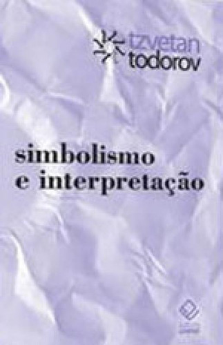 Simbolismo E Interpretação, De Todorov, Tzvetan. Editora Unesp, Capa Mole, Edição 1ª Edição - 2014 Em Português