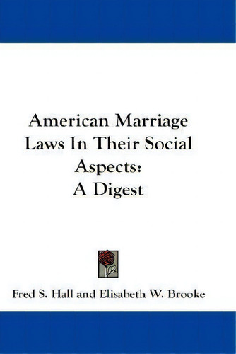 American Marriage Laws In Their Social Aspects: A Digest, De Fred S Hall., Vol. 1. Editorial Kessinger Publishing, Tapa Blanda En Inglés