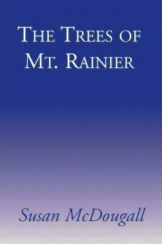 The Trees Of Mt. Ranier, De Susan Mcdougall. Editorial Xlibris Corporation, Tapa Blanda En Inglés