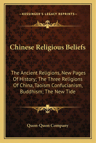 Chinese Religious Beliefs: The Ancient Religions, New Pages Of History; The Three Religions Of Ch..., De Quon-quon Company. Editorial Kessinger Pub Llc, Tapa Blanda En Inglés
