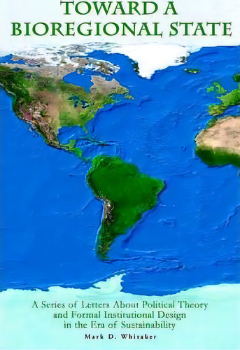 Toward A Bioregional State, De Mark D Whitaker. Editorial Iuniverse, Tapa Blanda En Inglés