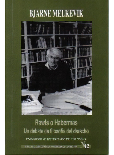 Rawls O Habermas: Un Debate De Filosofía Del Derecho, De Bjarne Melkevik. Serie 9587100976, Vol. 1. Editorial U. Externado De Colombia, Tapa Blanda, Edición 2006 En Español, 2006