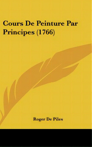 Cours De Peinture Par Principes (1766), De De Piles, Roger. Editorial Kessinger Pub Llc, Tapa Dura En Inglés