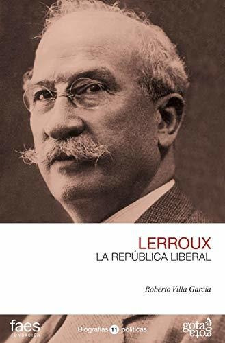 Alejandro Lerroux. La República Liberal: 11 (biografías Polí