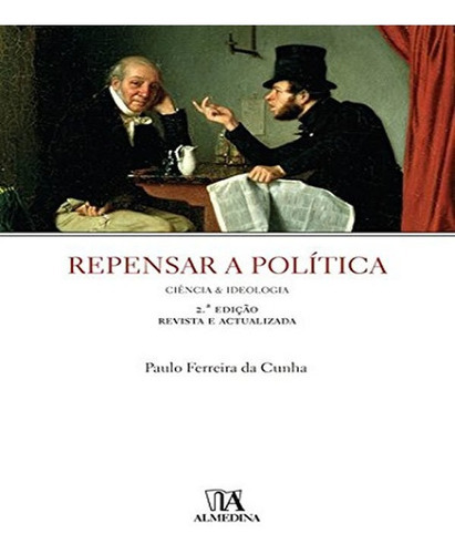 Repensar A Política Ciência E Ideologia: Repensar A Política Ciência E Ideologia, De Cunha, Paulo Jorge F.ferreira. Editora Almedina, Capa Mole, Edição 2 Em Português