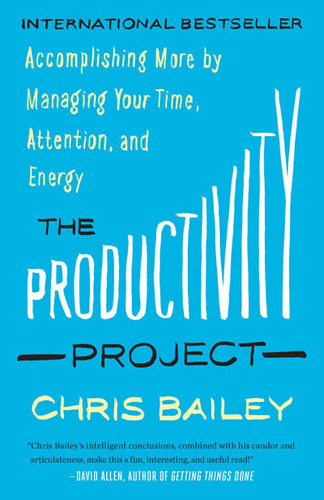 The Productivity Project : Accomplishing More By Managing...