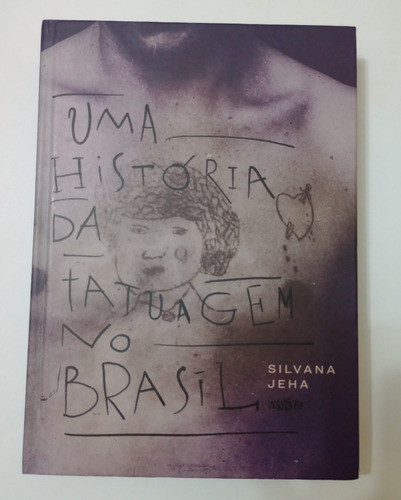Uma História Da Tatuagem No Brasil - Silvana Jeha