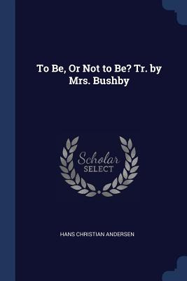 Libro To Be, Or Not To Be? Tr. By Mrs. Bushby - Andersen,...