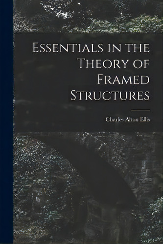 Essentials In The Theory Of Framed Structures, De Charles Alton Ellis. Editorial Legare Street Press, Tapa Blanda En Inglés