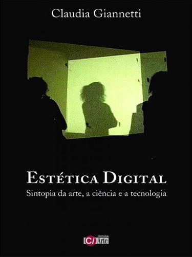 Estética Digital: Sintopia Da Arte, A Ciência E A Tecnologia, De Giannetti, Claudia. Editora C/ Arte - Bh, Capa Mole Em Português