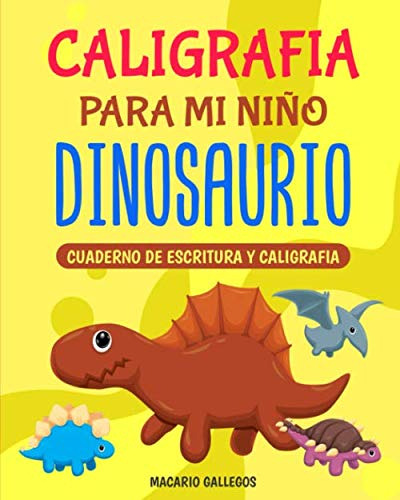 Caligrafia Para Mi Niño Dinosaurio: Cuaderno De Escritura Y