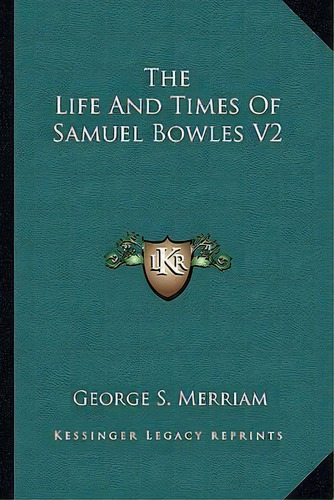 The Life And Times Of Samuel Bowles V2, De George Spring Merriam. Editorial Kessinger Publishing, Tapa Blanda En Inglés