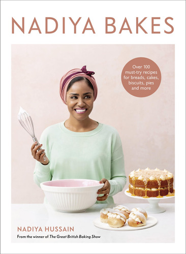 Nadiya Bakes: Over 100 Must-try Recipes For Breads, Cakes, B