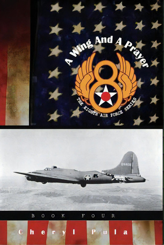 A Wing And A Prayer: : The Eighth Air Force Series, Volume Four, De Pula, Cheryl. Editorial Createspace, Tapa Blanda En Inglés