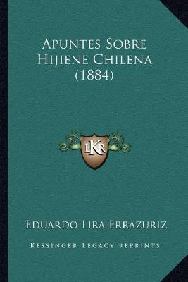 Libro Apuntes Sobre Hijiene Chilena (1884) - Eduardo Lira...