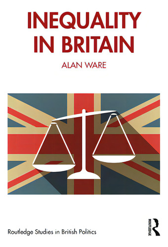 Inequality In Britain, De Ware, Alan. Routledge Studies In British Politics, Vol. 1. Editorial Routledge, Tapa Blanda En Inglés