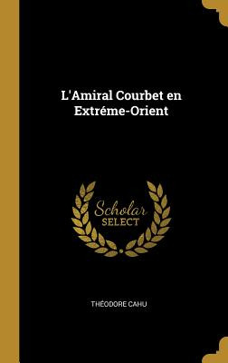 Libro L'amiral Courbet En Extrã©me-orient - Cahu, Thã©odore