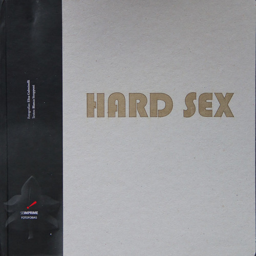 Hard Sex. Fotos Elisa Gulminelli Textos Blanca Strepponi