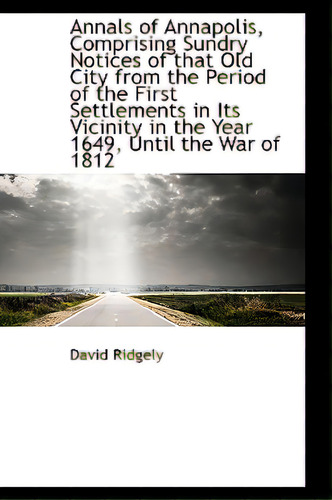 Annals Of Annapolis, Comprising Sundry Notices Of That Old City From The Period Of The First Settlem, De Ridgely, David. Editorial Bibliobazaar, Tapa Blanda En Inglés
