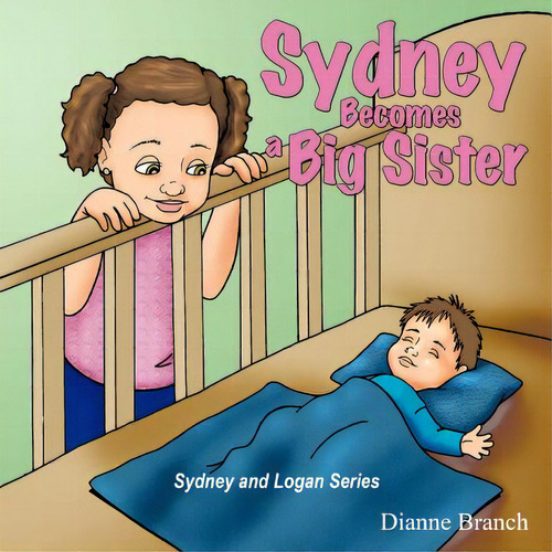 Sydney Becomes A Big Sister, De Branch, Dianne. Sydney And Logan Series, Vol. 1. Editorial Authorhouse, Tapa Blanda En Inglés