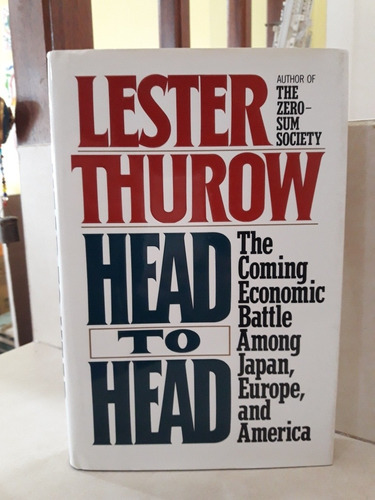 Head To Head. The Coming Economic Battle. Lester Thurow