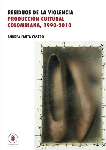 Libro: Residuos De La Violencia: Producción Cultural Colombi