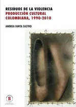 Comprar Libro: Residuos De La Violencia: Producción Cultural Colombi