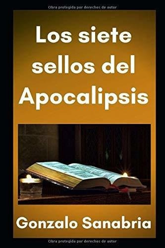 Los Siete Sellos Del Apocalipsis Estudio Biblico..., De Sanabria, Gonz. Editorial Independently Published En Español