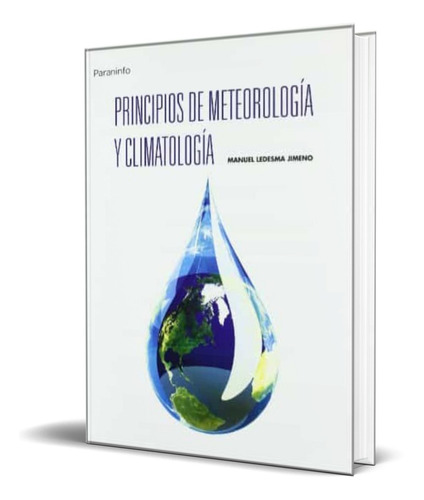 PRINCIPIOS DE METEOROLOGIA Y CLIMATOLOGIA, de MANUEL LEDESMA JIMENO. Editorial S.A. EDICIONES PARANINFO, tapa blanda en español, 2011