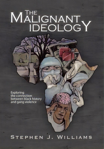 The Malignant Ideology: Exploring The Connection Between Black History And Gang Violence, De Williams, Stephen J.. Editorial Authorhouse, Tapa Dura En Inglés