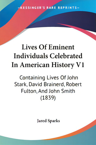 Lives Of Eminent Individuals Celebrated In American History V1: Containing Lives Of John Stark, D..., De Sparks, Jared. Editorial Kessinger Pub Llc, Tapa Blanda En Inglés
