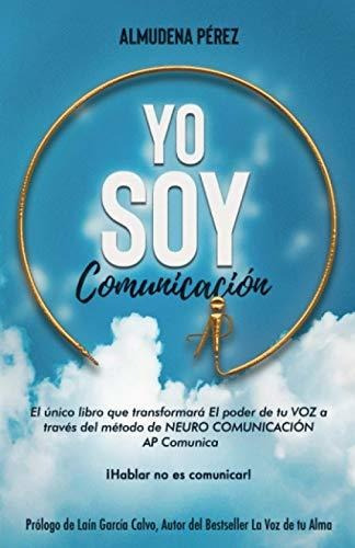 Yo Soy Comunicacion El Unico Libro Que Transformara El Pode, De Pérez Bizcocho, Almud. Editorial Almudena Perez Bizcocho, Tapa Blanda En Español, 2020