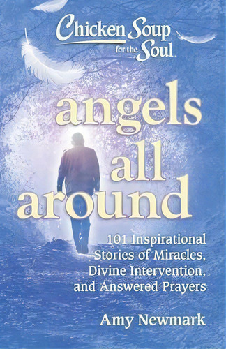 Chicken Soup For The Soul: Angels All Around : 101 Inspirational Stories Of Miracles, Divine Inte..., De Amy Newmark. Editorial Chicken Soup For The Soul Publishing, Llc, Tapa Blanda En Inglés