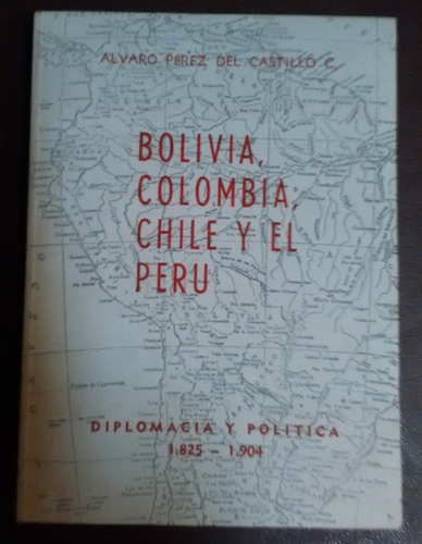 Bolivia, Colombia Chile Y El Perú Diplomacia Y Política