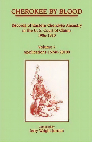 Cherokee By Blood : Volume 7, Records Of Eastern Cherokee Ancestry In The U. S. Court Of Claims 1..., De Jerry Wright Jordan. Editorial Heritage Books, Tapa Blanda En Inglés