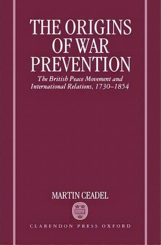 The Origins Of War Prevention, De Martin Ceadel. Editorial Oxford University Press, Tapa Dura En Inglés