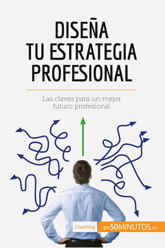 Libro: Diseña Tu Estrategia Profesional: Las Claves Para Un 