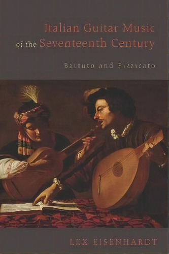 Italian Guitar Music Of The Seventeenth Century, De Lex Eisenhardt. Editorial Boydell Brewer Ltd, Tapa Blanda En Inglés