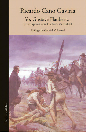 Yo, Gustave Flaubert...: (Correspondencia Flaubert-Merizalde), de Ricardo Cano Gaviria. Serie 9585516700, vol. 1. Editorial Silaba Editores, tapa blanda, edición 2021 en español, 2021