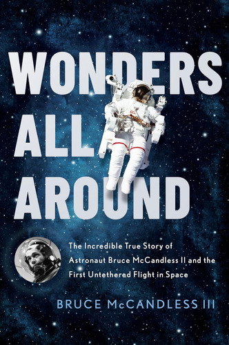 Wonders All Around: The Incredible True Story Of Astronaut Bruce Mccandless Ii And The First Untethered Flight In Space, De Bruce Mccandless Iii. Editorial Oem, Tapa Dura En Inglés